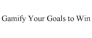 GAMIFY YOUR GOALS TO WIN