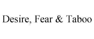 DESIRE, FEAR & TABOO