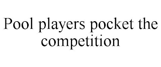 POOL PLAYERS POCKET THE COMPETITION