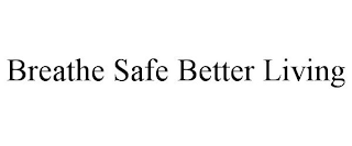 BREATHE SAFE BETTER LIVING