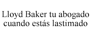 LLOYD BAKER TU ABOGADO CUANDO ESTÁS LASTIMADO