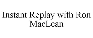 INSTANT REPLAY WITH RON MACLEAN