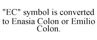 "EC" SYMBOL IS CONVERTED TO ENASIA COLON OR EMILIO COLON.