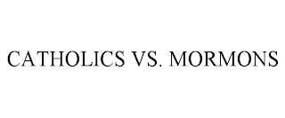 CATHOLICS VS. MORMONS