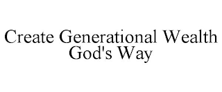 CREATE GENERATIONAL WEALTH GOD'S WAY