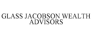 GLASS JACOBSON WEALTH ADVISORS