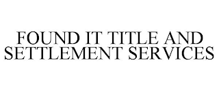 FOUND IT TITLE AND SETTLEMENT SERVICES