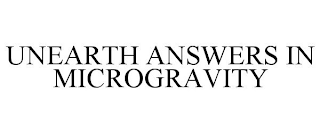 UNEARTH ANSWERS IN MICROGRAVITY