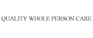 QUALITY WHOLE PERSON CARE