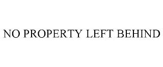 NO PROPERTY LEFT BEHIND