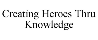 CREATING HEROES THRU KNOWLEDGE