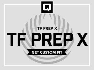 Q TF PREP X TF PREP X GET CUSTOM FIT