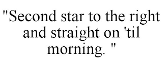 "SECOND STAR TO THE RIGHT AND STRAIGHT ON 'TIL MORNING. "