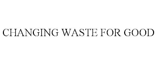 CHANGING WASTE FOR GOOD