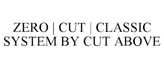 ZERO | CUT | CLASSIC SYSTEM BY CUT ABOVE