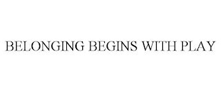 BELONGING BEGINS WITH PLAY