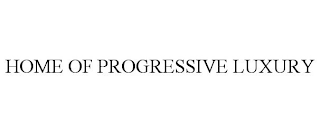 HOME OF PROGRESSIVE LUXURY