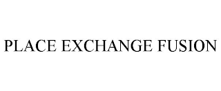 PLACE EXCHANGE FUSION