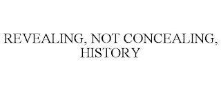 REVEALING, NOT CONCEALING, HISTORY