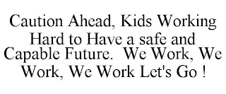 CAUTION AHEAD, KIDS WORKING HARD TO HAVE A SAFE AND CAPABLE FUTURE. WE WORK, WE WORK, WE WORK LET'S GO !