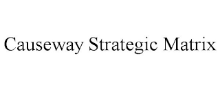 CAUSEWAY STRATEGIC MATRIX