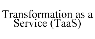 TRANSFORMATION AS A SERVICE (TAAS)