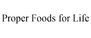 PROPER FOODS FOR LIFE