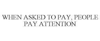 WHEN ASKED TO PAY, PEOPLE PAY ATTENTION