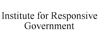 INSTITUTE FOR RESPONSIVE GOVERNMENT