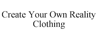 CREATE YOUR OWN REALITY CLOTHING