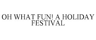 OH WHAT FUN! A HOLIDAY FESTIVAL