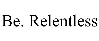 BE. RELENTLESS