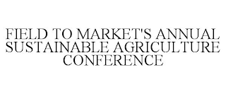 FIELD TO MARKET'S ANNUAL SUSTAINABLE AGRICULTURE CONFERENCE