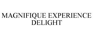 MAGNIFIQUE EXPERIENCE DELIGHT