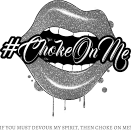 #CHOKEONME IF YOU MUST DEVOUR MY SPIRIT, THEN CHOKE ON ME!