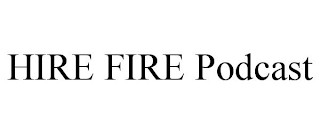 HIRE FIRE PODCAST