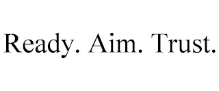 READY. AIM. TRUST.