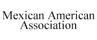 MEXICAN AMERICAN ASSOCIATION