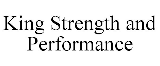 KING STRENGTH AND PERFORMANCE