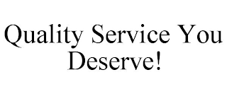 QUALITY SERVICE YOU DESERVE!