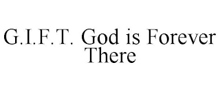 G.I.F.T. GOD IS FOREVER THERE