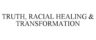 TRUTH, RACIAL HEALING & TRANSFORMATION