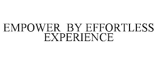 EMPOWER BY EFFORTLESS EXPERIENCE