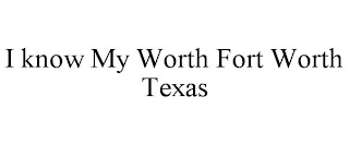 I KNOW MY WORTH FORT WORTH TEXAS
