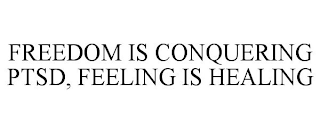 FREEDOM IS CONQUERING PTSD, FEELING IS HEALING