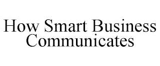 HOW SMART BUSINESS COMMUNICATES