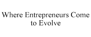 WHERE ENTREPRENEURS COME TO EVOLVE