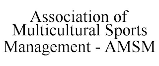 ASSOCIATION OF MULTICULTURAL SPORTS MANAGEMENT - AMSM