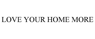 LOVE YOUR HOME MORE