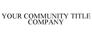 YOUR COMMUNITY TITLE COMPANY